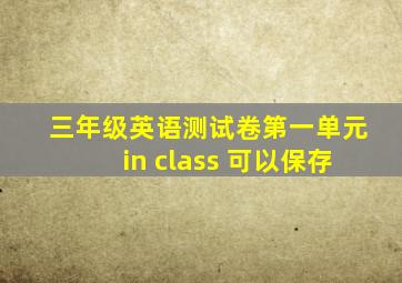 三年级英语测试卷第一单元in class 可以保存